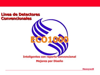 Linea de Detectores
Convencionales




               ECO1000
          Inteligentes con reporte convencional
                   Mejores por Diseño
 