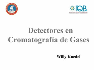 Detectores en Cromatografía de Gases Willy Knedel 