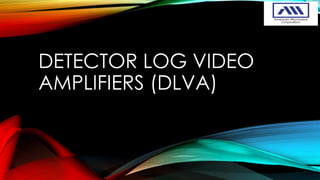 DETECTOR LOG VIDEO AMPLIFIERS(DLVA)  