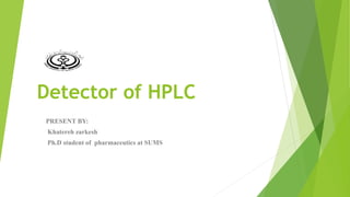 Detector of HPLC
PRESENT BY:
Khatereh zarkesh
Ph.D student of pharmaceutics at SUMS
 