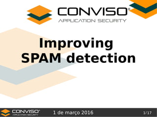 1/ 17
®
Improving
SPAM detection
1 de março 2016
®
 