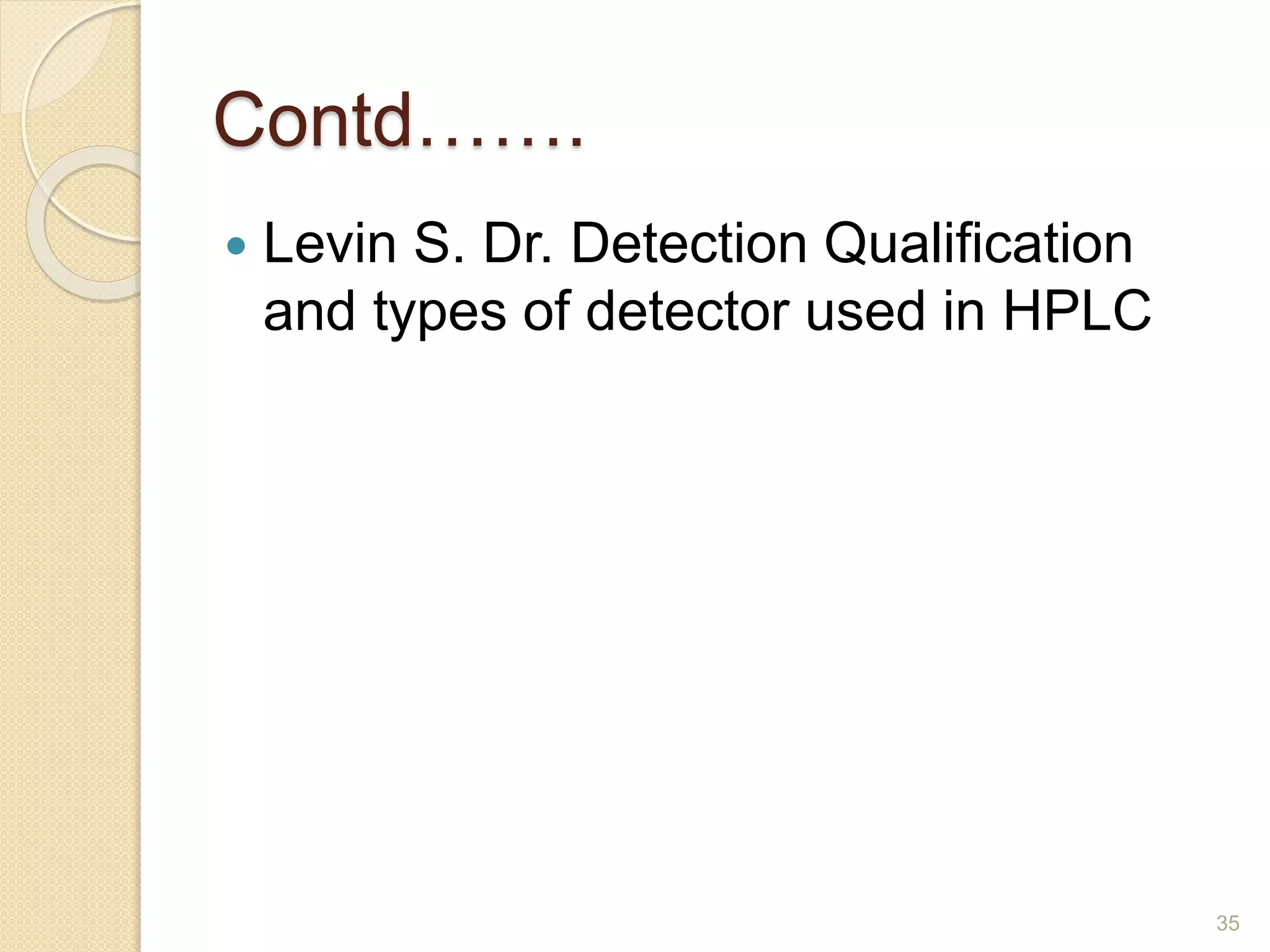 Contd……. 
35 
 Levin S. Dr. Detection Qualification 
and types of detector used in HPLC 
 