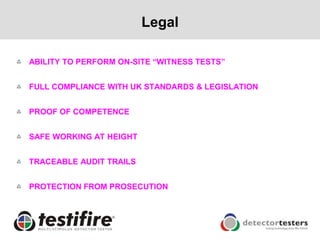 Legal

ABILITY TO PERFORM ON-SITE “WITNESS TESTS”


FULL COMPLIANCE WITH UK STANDARDS & LEGISLATION


PROOF OF COMPETENCE


SAFE WORKING AT HEIGHT


TRACEABLE AUDIT TRAILS


PROTECTION FROM PROSECUTION
 
