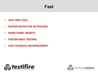 Fast

JUST ONE TOOL

FASTER DETECTOR ACTIVATION

RAPID PANEL RESETS

FASTER HEAT TESTING

FAST PAYBACK ON INVESTMENT
 