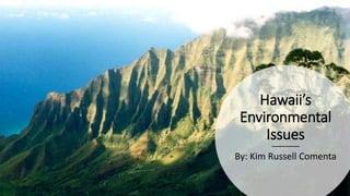 Hawaii’s
Environmental
Issues
By: Kim Russell Comenta
 