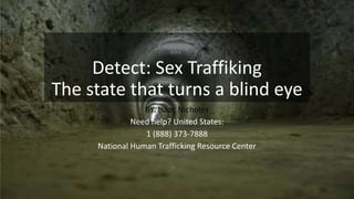 Detect: Sex Traffiking
The state that turns a blind eye
BY: Isaac Nicholes
Need help? United States:
1 (888) 373-7888
National Human Trafficking Resource Center
 