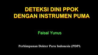 Faisal Yunus
DETEKSI DINI PPOK
DENGAN INSTRUMEN PUMA
Perhimpunan Dokter Paru Indonesia (PDPI)
 