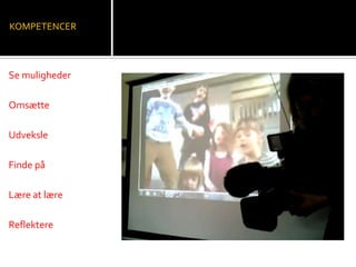 Se muligheder
Omsætte
Udveksle
Finde på
Lære at lære
Reflektere
KOMPETENCER
 