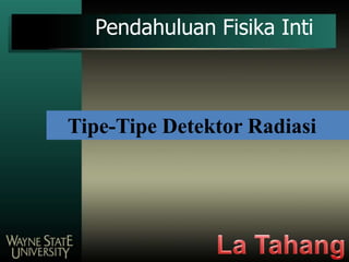Pendahuluan Fisika Inti



Tipe-Tipe Detektor Radiasi
 