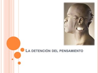 LA DETENCIÓN DEL PENSAMIENTO
 