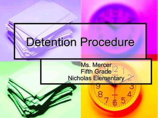 Detention Procedure Ms. Mercer Fifth Grade Nicholas Elementary 