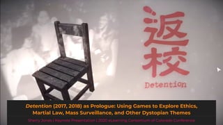 Detention (2017, 2018) as Prologue: Using Games to Explore Ethics,
Martial Law, Mass Surveillance, and Other Dystopian Themes
Sherry Jones | Keynote Presentation | 2020 eLearning Consortium of Colorado Conference
 