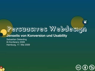 ❦
       Persuasives Webdesign
       Jenseits von Konversion und Usability
       Sebastian Deterding
       IA Konferenz 2009
       Hamburg, 17. Mai 2009




 ★
★★ ★                                           cbn
 