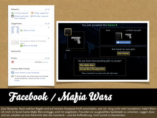 Facebook / Mafia Wars
Zwei Beispiele: Nach welchen Regeln wird auf meinem Facebook-Profil entschieden, wen ich »lang nicht...