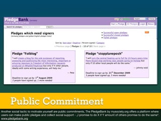 Public Commitment
Another social tactic to motivate yourself are public commitments, The PledgeBank by mysociety.org offer...