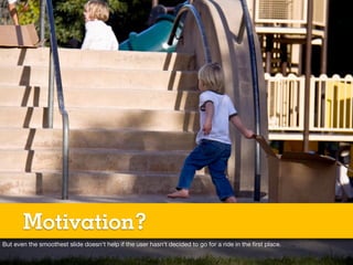 Motivation?
But even the smoothest slide doesn‘t help if the user hasn‘t decided to go for a ride in the ﬁrst place.
 