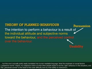 THEORY OF PLANNED BEHAVIOUR                      Persuasion
     The intention to perform a behaviour is a result of
     ...
