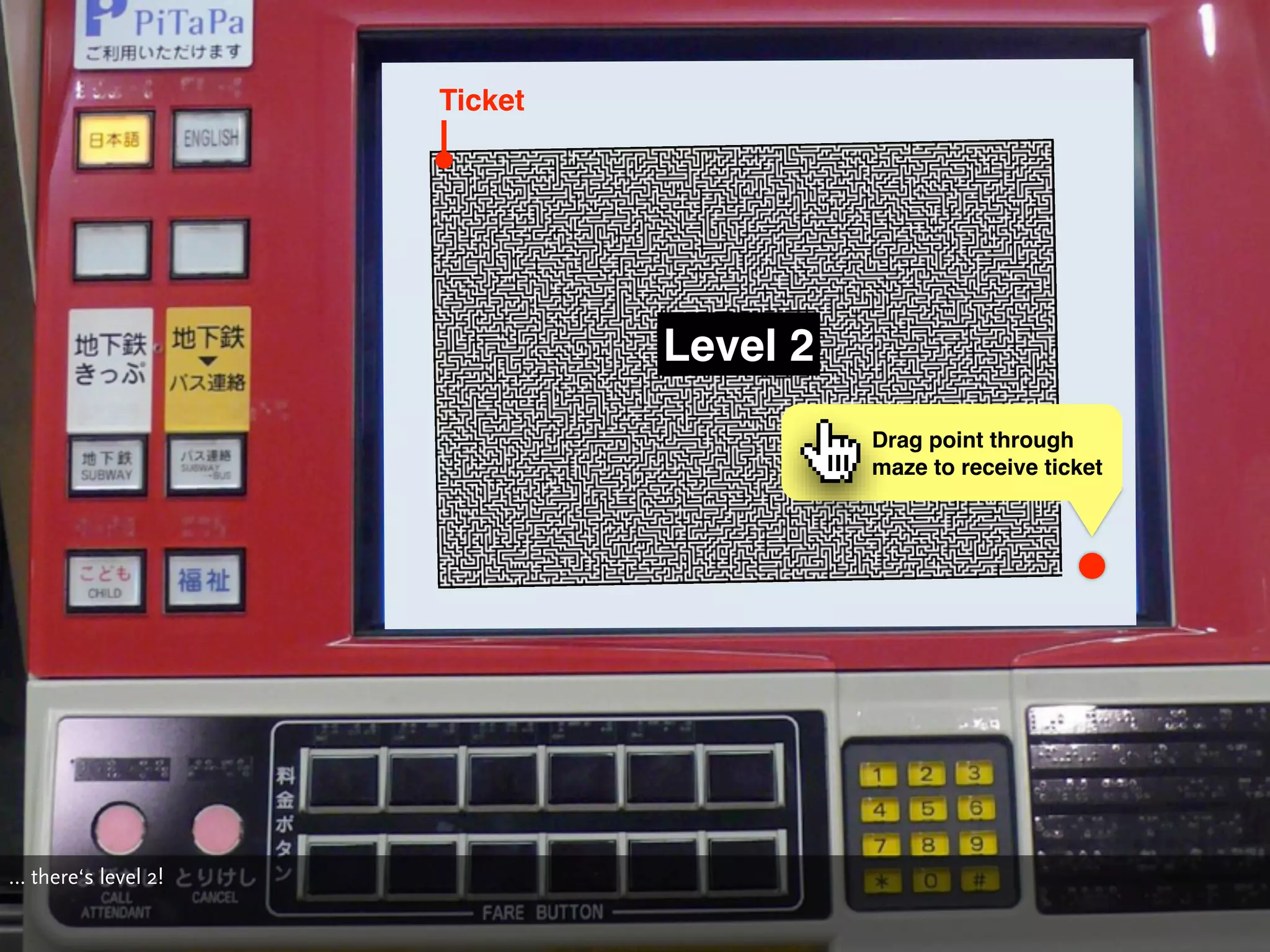 Ticket




                              Level 2
                                        Drag point through
                                        maze to receive ticket




… there‘s level 2!
 