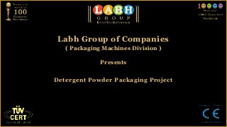 Labh Group of Companies
   ( Packaging Machines Division )

              Presents


Detergent Powder Packaging Project
 
