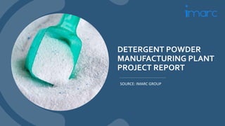DETERGENT POWDER
MANUFACTURING PLANT
PROJECT REPORT
SOURCE: IMARC GROUP
 