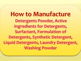 How to Manufacture Detergents Powder, Active Ingredients for Detergents, Surfactant, Formulation of Detergents, Synthetic Detergent, Liquid Detergents, Laundry Detergent, Washing Powder 