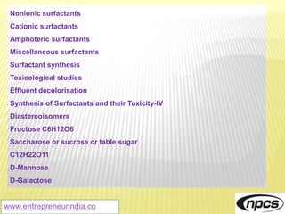 www.entrepreneurindia.co
b-Glucosamine
Anionic surfactants
Cationic surfactants
Nonionic surfactants
Sugar-based surfactan...
