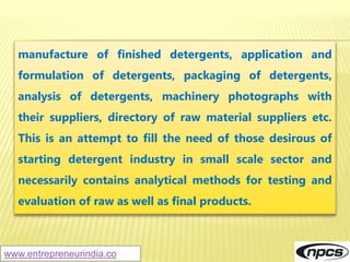 www.entrepreneurindia.co
Table of Contents
1. Introduction
Definition
Biodegradability
Synthetic Detergents
Introduction
S...