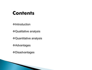 Contents
Introduction
Qualitative analysis
Quantitative analysis
Advantages
Disadvantages
 