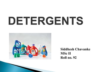DETERGENTS
Siddhesh Chavanke
MSc II
Roll no. 92
 