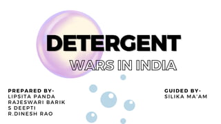 WARS IN INDIA
DETERGENT
GUIDED BY-
SILIKA MA’AM
PREPARED BY-
LIPSITA PANDA
RAJESWARI BARIK
S DEEPTI
R.DINESH RAO
DETERGENT
DETERGENT
 