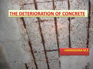 THE DETERIORATION OF CONCRETE
HARIKRISHNA M.S
 
