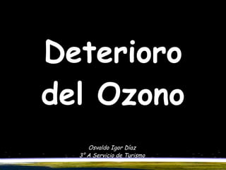 Deterioro del Ozono Osvaldo Igor Díaz 3° A Servicio de Turismo 