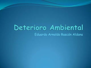 Eduardo Arnoldo Rascón Aldana
 