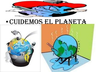 • Cuidemos el planeta

 