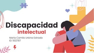 Discapacidad
intelectual
Maria Camila Urbina Estrada
ID: 502787
 