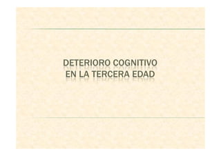 DETERIORO COGNITIVO
EN LA TERCERA EDADEN LA TERCERA EDAD
 