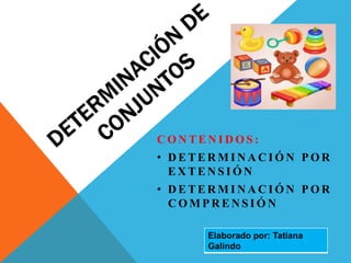 C O N T E N I D O S :
• D E T E R M I N A C I Ó N P O R
E X T E N S I Ó N
• D E T E R M I N A C I Ó N P O R
C O M P R E N S I Ó N
Elaborado por: Tatiana
Galindo