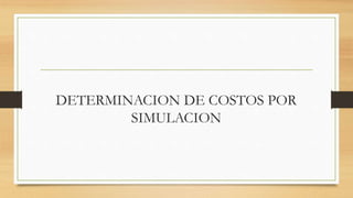 DETERMINACION DE COSTOS POR 
SIMULACION 
 