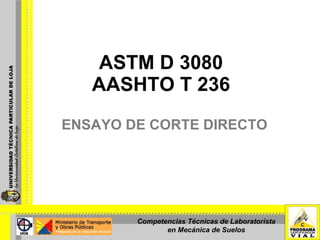 ASTM D 3080 AASHTO T 236 ENSAYO DE CORTE DIRECTO Competencias Técnicas de Laboratorista en Mecánica de Suelos 