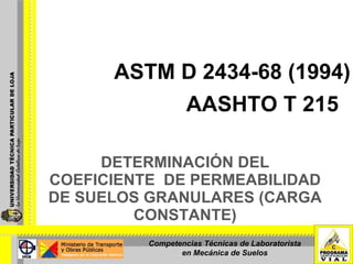 DETERMINACIÓN DEL COEFICIENTE  DE PERMEABILIDAD DE SUELOS GRANULARES (CARGA CONSTANTE) ASTM D 2434-68 (1994) Competencias Técnicas de Laboratorista en Mecánica de Suelos AASHTO T 215 