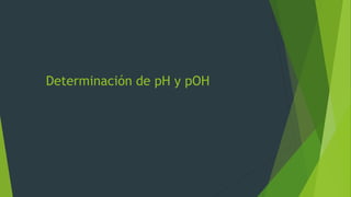 Determinación de pH y pOH
 