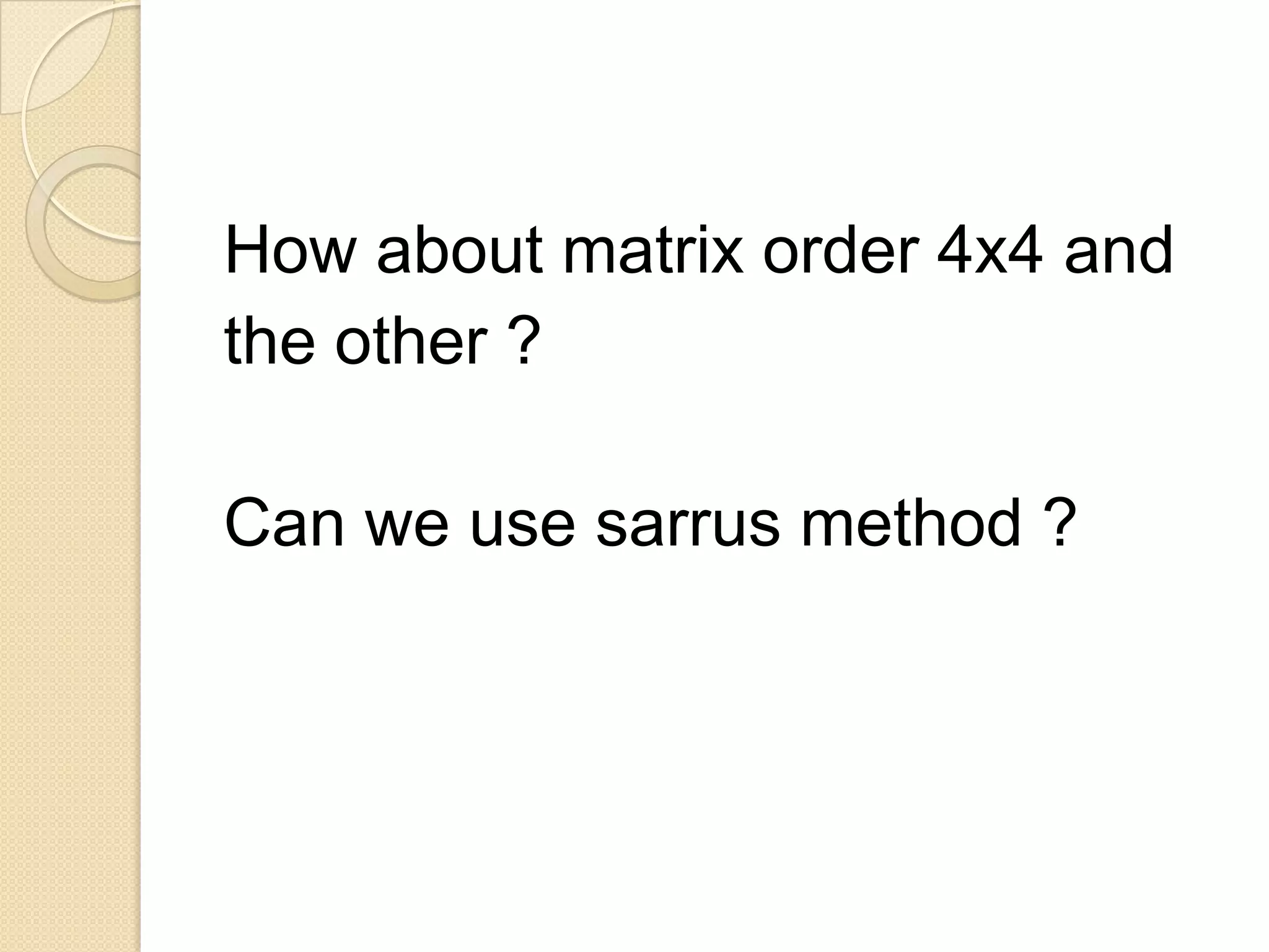 How about matrix order 4x4 and
the other ?

Can we use sarrus method ?
 