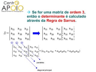 Se for uma matriz de ordem 3,
então o determinante é calculado
através da Regra de Sarrus.
 