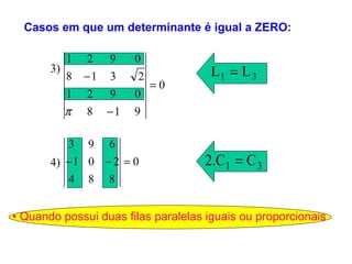 •  Quando possui duas filas paralelas iguais ou proporcionais 3) 4) Casos em que um determinante é igual a ZERO: 