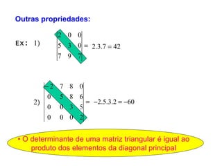 1) 2) Ex:  •  O determinante de uma matriz triangular é igual ao produto dos elementos da diagonal principal Outras propriedades: 