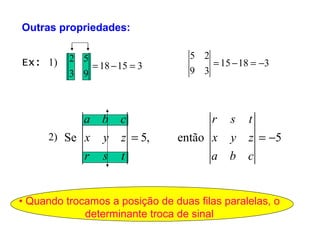 1) Ex:  •  Quando trocamos a posição de duas filas paralelas, o determinante troca de sinal 2) Outras propriedades: 