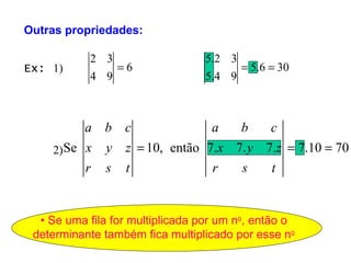 Ex:  1) 2) •  Se uma fila for multiplicada por um n o , então o determinante também fica multiplicado por esse n o Outras propriedades: 