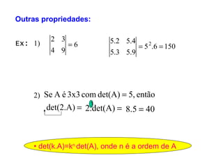 •  det(k.A)=k n. det(A), onde n é a ordem de A 1) 2) Ex:  Outras propriedades: 