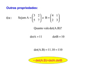 •  det(A.B)=detA.detB Ex:  Outras propriedades: 