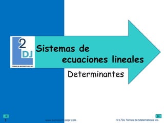 © L2DJ Temas de Matemáticas Inc.www.matematicaspr.com
Determinantes
Sistemas de
ecuaciones lineales
1
 